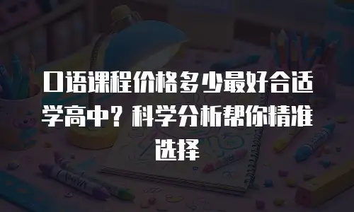 口语课程价格多少最好合适学高中？科学分析帮你精准选择