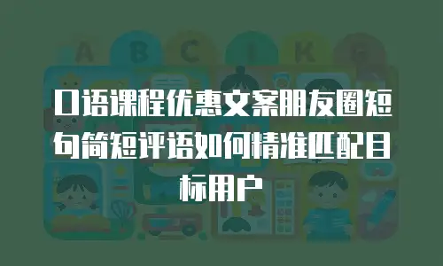 口语课程优惠文案朋友圈短句简短评语如何精准匹配目标用户
