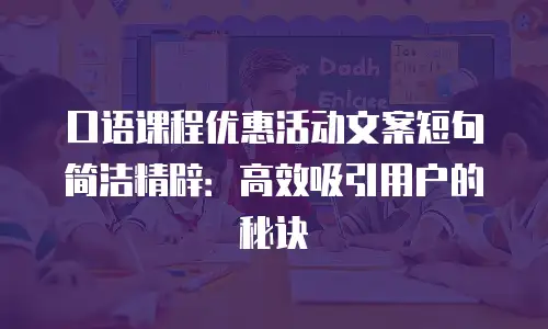 口语课程优惠活动文案短句简洁精辟：高效吸引用户的秘诀