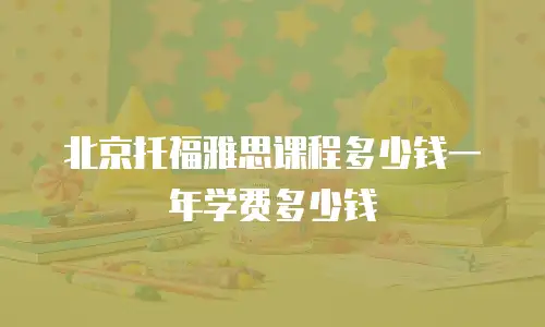 北京托福雅思课程多少钱一年学费多少钱