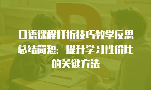 口语课程打折技巧教学反思总结简短：提升学习性价比的关键方法