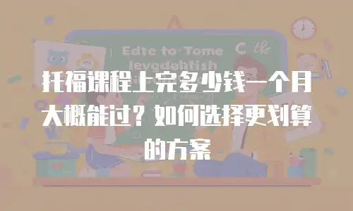 托福课程上完多少钱一个月大概能过？如何选择更划算的方案