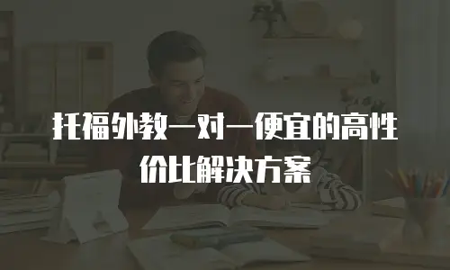 托福外教一对一便宜的高性价比解决方案