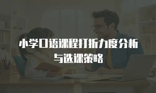 小学口语课程打折力度分析与选课策略