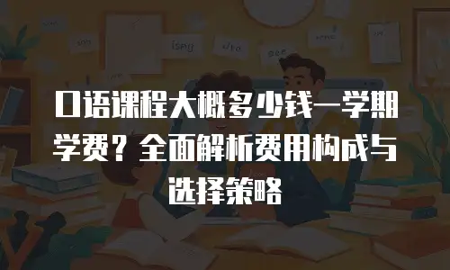 口语课程大概多少钱一学期学费？全面解析费用构成与选择策略