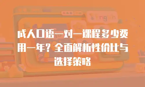 成人口语一对一课程多少费用一年？全面解析性价比与选择策略