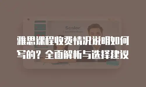 雅思课程收费情况说明如何写的？全面解析与选择建议