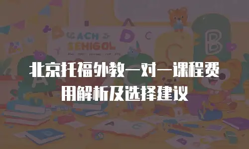 北京托福外教一对一课程费用解析及选择建议