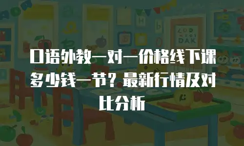口语外教一对一价格线下课多少钱一节？最新行情及对比分析