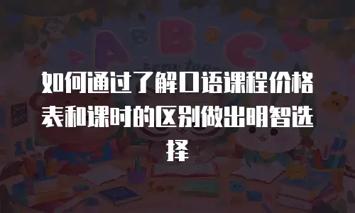 如何通过了解口语课程价格表和课时的区别做出明智选择