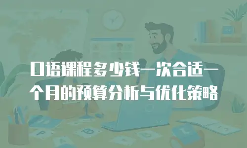 口语课程多少钱一次合适一个月的预算分析与优化策略