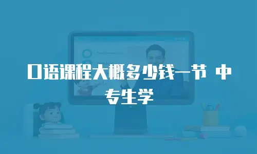 口语课程大概多少钱一节 中专生学