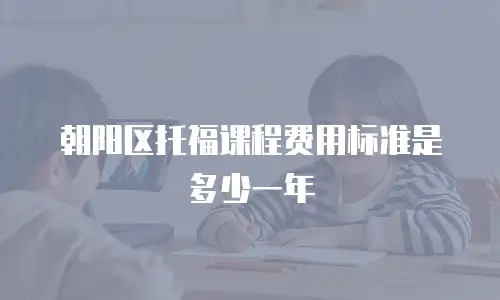 朝阳区托福课程费用标准是多少一年