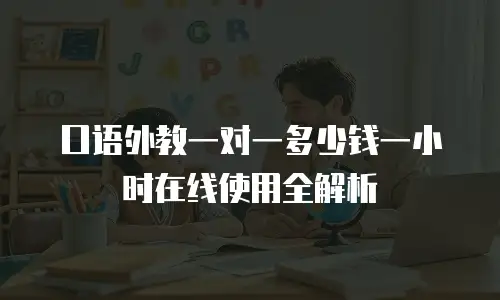 口语外教一对一多少钱一小时在线使用全解析