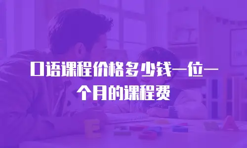 口语课程价格多少钱一位一个月的课程费