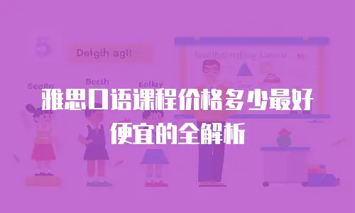 雅思口语课程价格多少最好便宜的全解析
