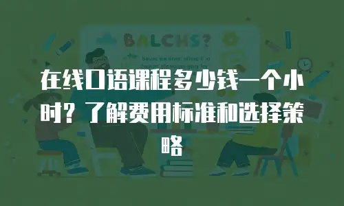 在线口语课程多少钱一个小时？了解费用标准和选择策略
