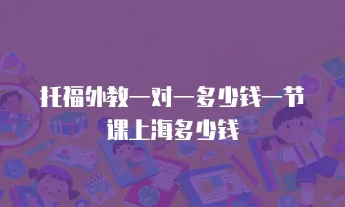 托福外教一对一多少钱一节课上海多少钱