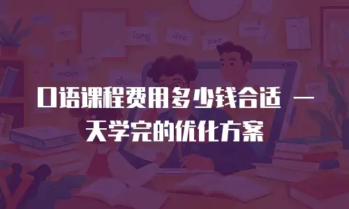 口语课程费用多少钱合适 一天学完的优化方案