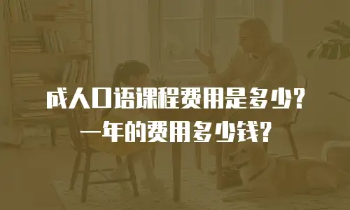成人口语课程费用是多少？一年的费用多少钱？