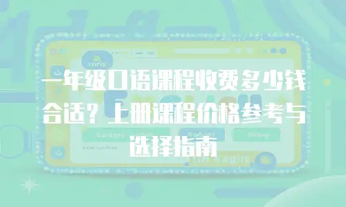 一年级口语课程收费多少钱合适？上册课程价格参考与选择指南