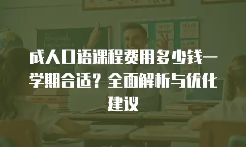 成人口语课程费用多少钱一学期合适？全面解析与优化建议