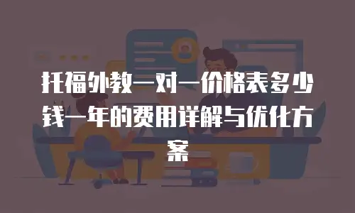 托福外教一对一价格表多少钱一年的费用详解与优化方案