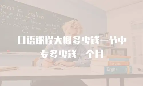 口语课程大概多少钱一节中专多少钱一个月