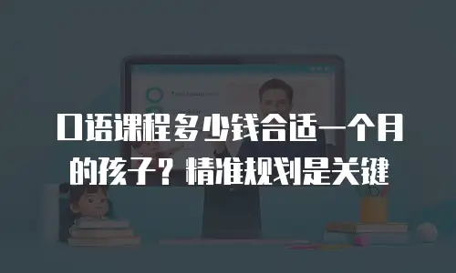 口语课程多少钱合适一个月的孩子？精准规划是关键