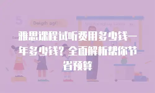雅思课程试听费用多少钱一年多少钱？全面解析帮你节省预算
