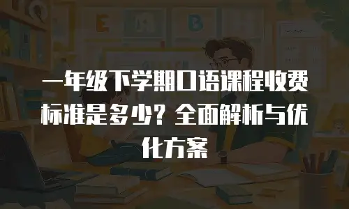 一年级下学期口语课程收费标准是多少？全面解析与优化方案