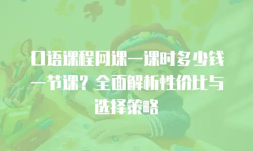 口语课程网课一课时多少钱一节课？全面解析性价比与选择策略