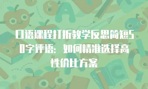 口语课程打折教学反思简短50字评语：如何精准选择高性价比方案