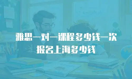 雅思一对一课程多少钱一次报名上海多少钱