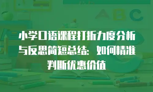 小学口语课程打折力度分析与反思简短总结：如何精准判断优惠价值