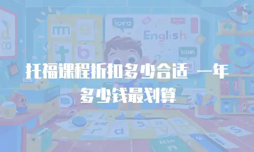 托福课程折扣多少合适 一年多少钱最划算