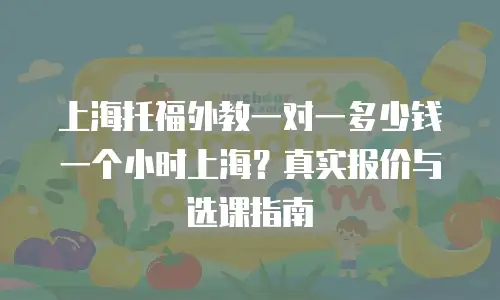 上海托福外教一对一多少钱一个小时上海？真实报价与选课指南