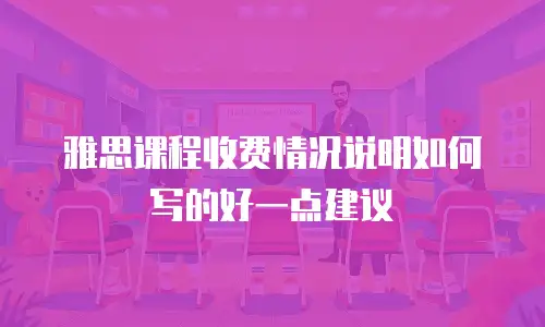 雅思课程收费情况说明如何写的好一点建议