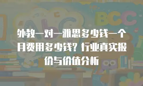 外教一对一雅思多少钱一个月费用多少钱？行业真实报价与价值分析
