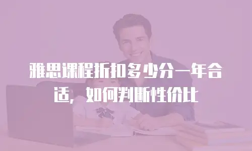 雅思课程折扣多少分一年合适，如何判断性价比
