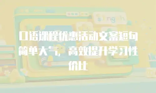 口语课程优惠活动文案短句简单大气，高效提升学习性价比