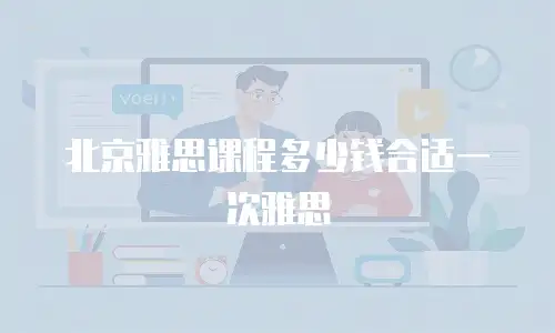 北京雅思课程多少钱合适一次雅思