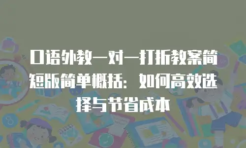 口语外教一对一打折教案简短版简单概括：如何高效选择与节省成本