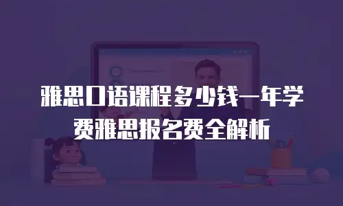 雅思口语课程多少钱一年学费雅思报名费全解析