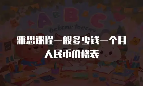 雅思课程一般多少钱一个月人民币价格表