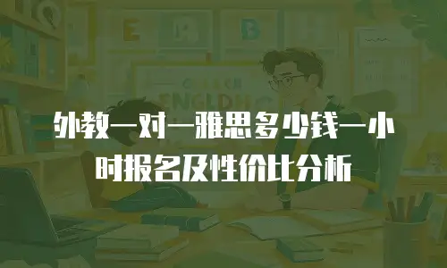 外教一对一雅思多少钱一小时报名及性价比分析