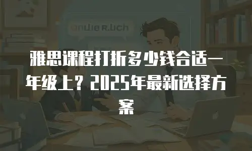 雅思课程打折多少钱合适一年级上？2025年最新选择方案