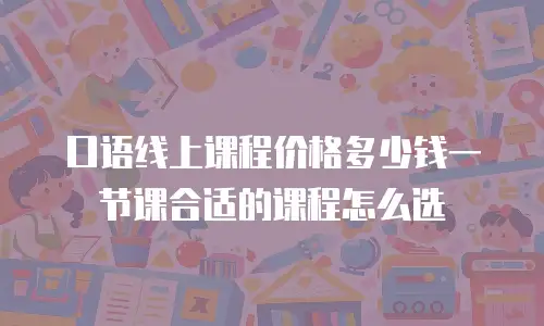口语线上课程价格多少钱一节课合适的课程怎么选
