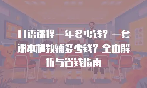 口语课程一年多少钱？一套课本和教辅多少钱？全面解析与省钱指南