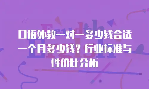 口语外教一对一多少钱合适一个月多少钱？行业标准与性价比分析